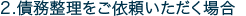 2、債務整理をご依頼いただく場合