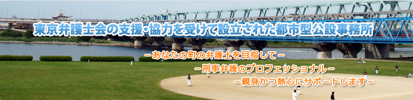 東京弁護士の支援・協力を受けて設立された都市型公設事務所　あなたの町の弁護士を目指して　刑事事件のプロフェッショナル　親身かつ熱心にサポートします